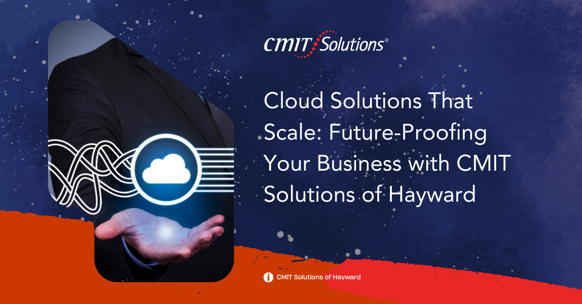 Cloud Solutions That Scale: Future-Proofing Your Business with CMIT Solutions of Hayward