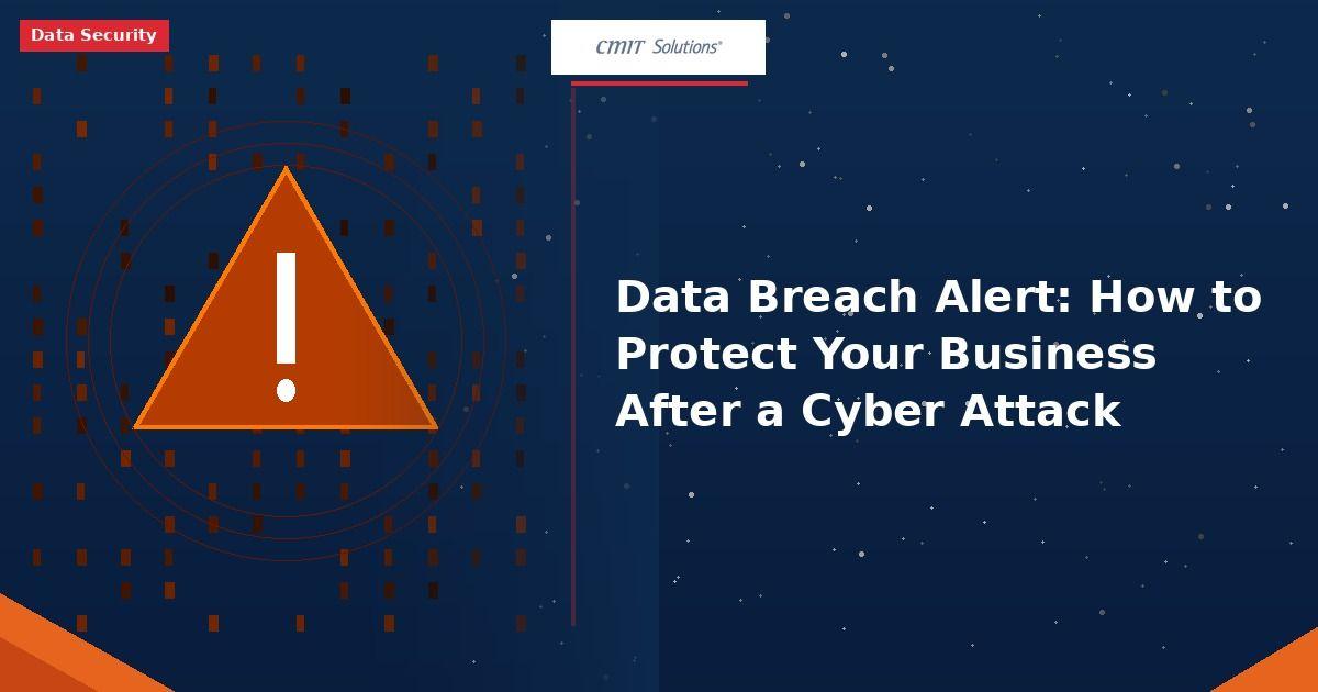 Data Breach Alert: Lessons from a Massive Cyberattack and How to Protect Your Business